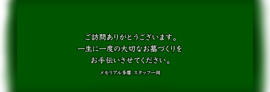 ご訪問ありがとうございます。一生に一度の大切なお墓づくりをお手伝いさせてください。